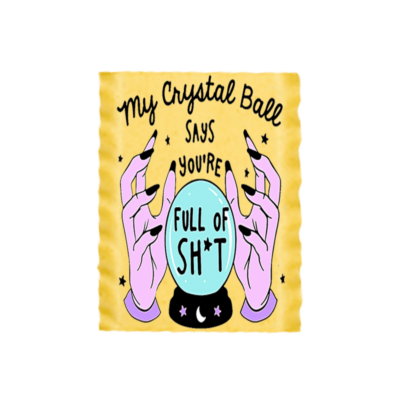 My Crystal Ball Says You're Full Of Sh*t - Image 3
